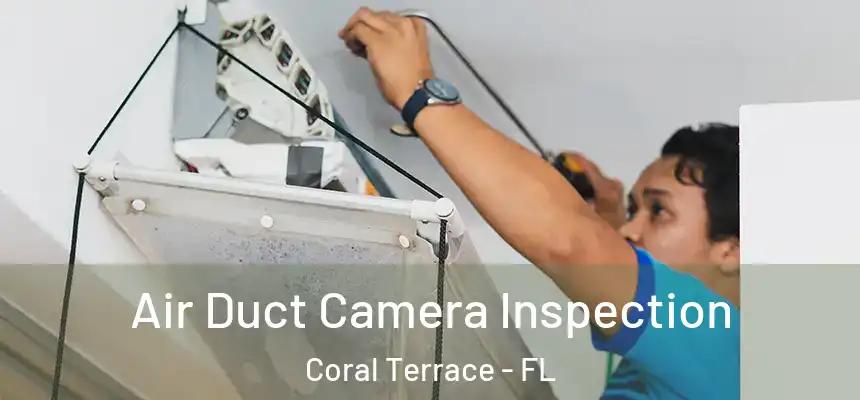 Air Duct Camera Inspection Coral Terrace - FL