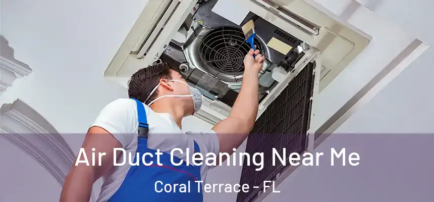 Air Duct Cleaning Near Me Coral Terrace - FL