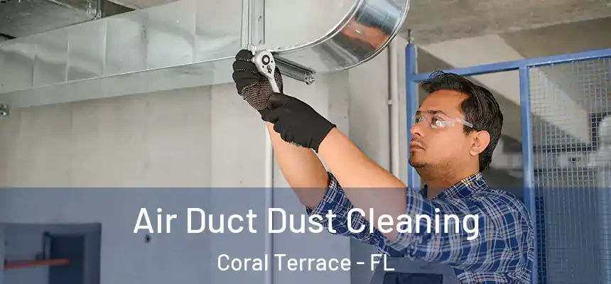 Air Duct Dust Cleaning Coral Terrace - FL