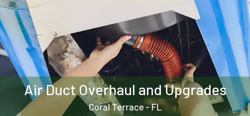  Air Duct Overhaul and Upgrades Coral Terrace - FL