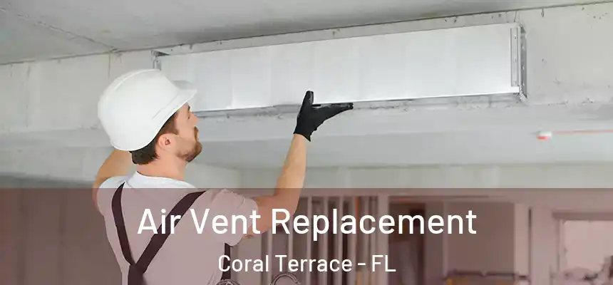  Air Vent Replacement Coral Terrace - FL