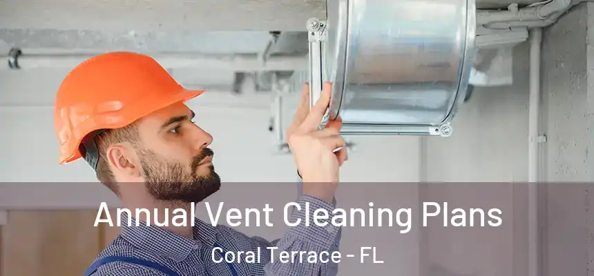  Annual Vent Cleaning Plans Coral Terrace - FL