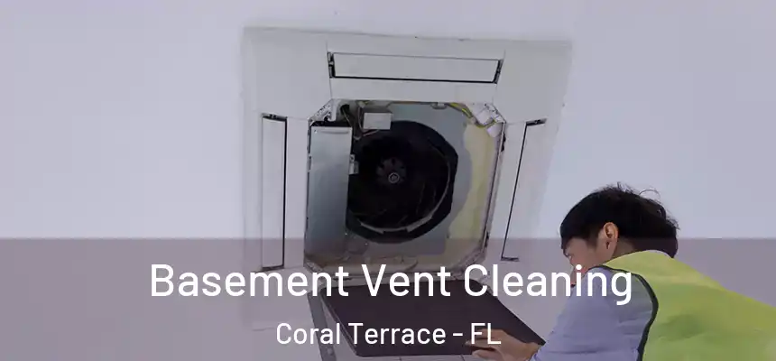  Basement Vent Cleaning Coral Terrace - FL