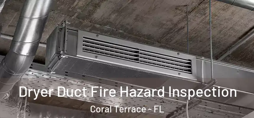 Dryer Duct Fire Hazard Inspection Coral Terrace - FL