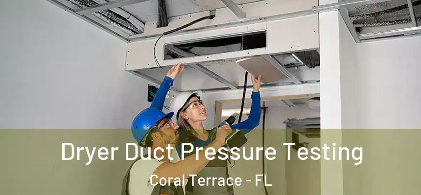  Dryer Duct Pressure Testing Coral Terrace - FL