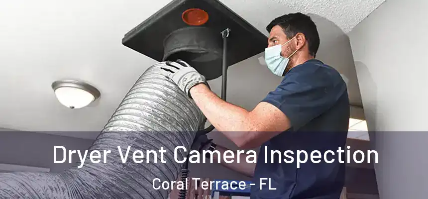  Dryer Vent Camera Inspection Coral Terrace - FL