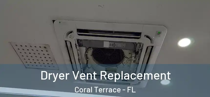  Dryer Vent Replacement Coral Terrace - FL