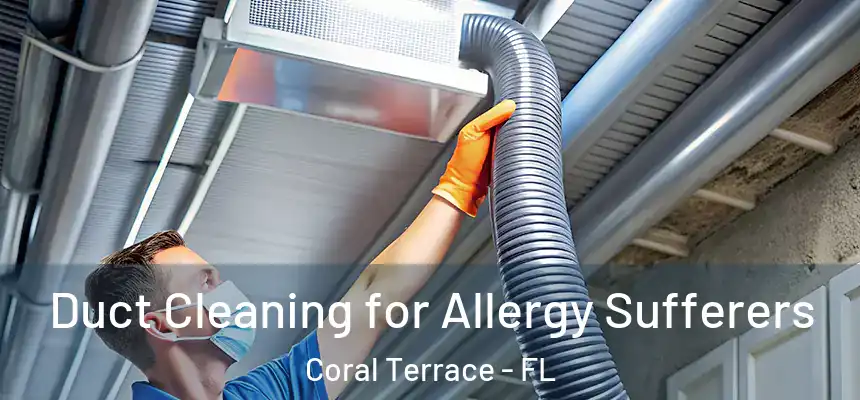  Duct Cleaning for Allergy Sufferers Coral Terrace - FL