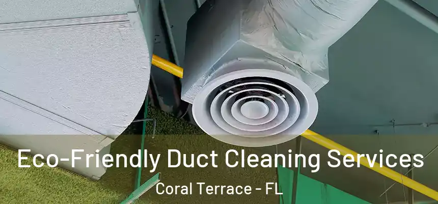 Eco-Friendly Duct Cleaning Services Coral Terrace - FL