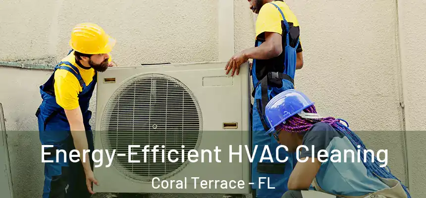  Energy-Efficient HVAC Cleaning Coral Terrace - FL