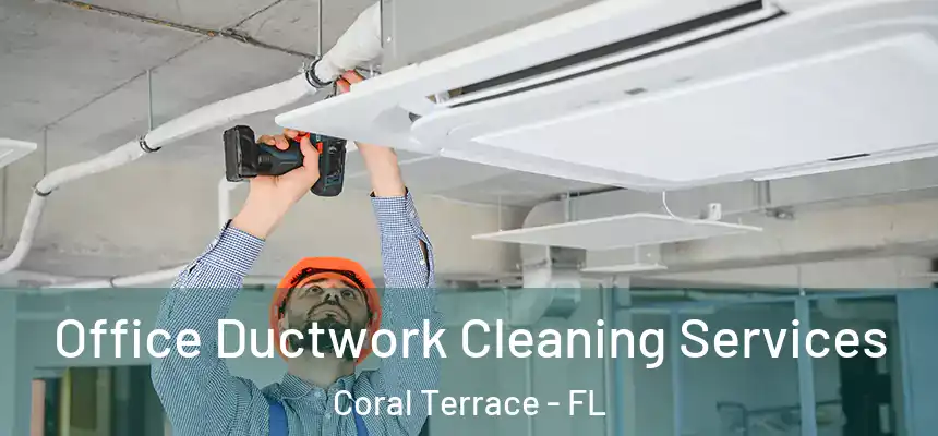  Office Ductwork Cleaning Services Coral Terrace - FL