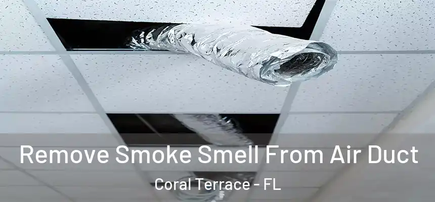  Remove Smoke Smell From Air Duct Coral Terrace - FL