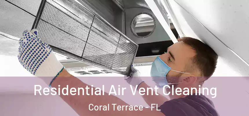 Residential Air Vent Cleaning Coral Terrace - FL