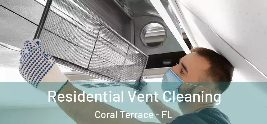 Residential Vent Cleaning Coral Terrace - FL