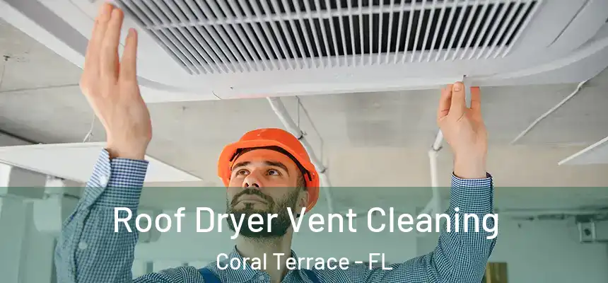 Roof Dryer Vent Cleaning Coral Terrace - FL