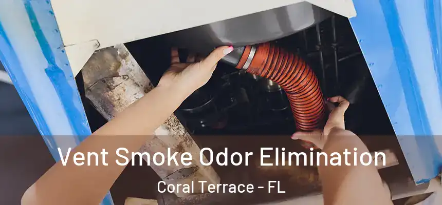  Vent Smoke Odor Elimination Coral Terrace - FL